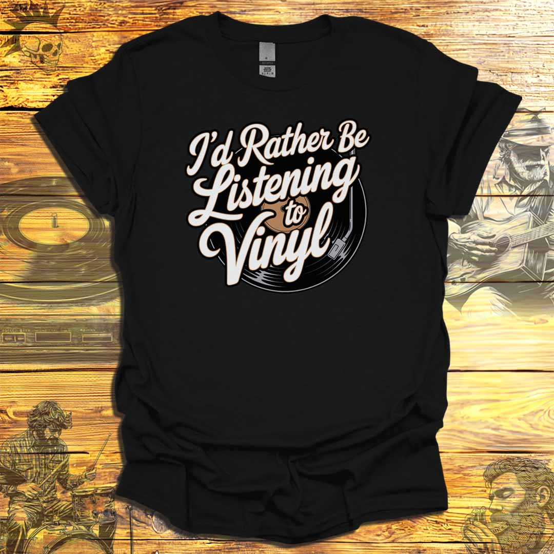 I'd Rather Be Listening to Vinyl T-Shirt